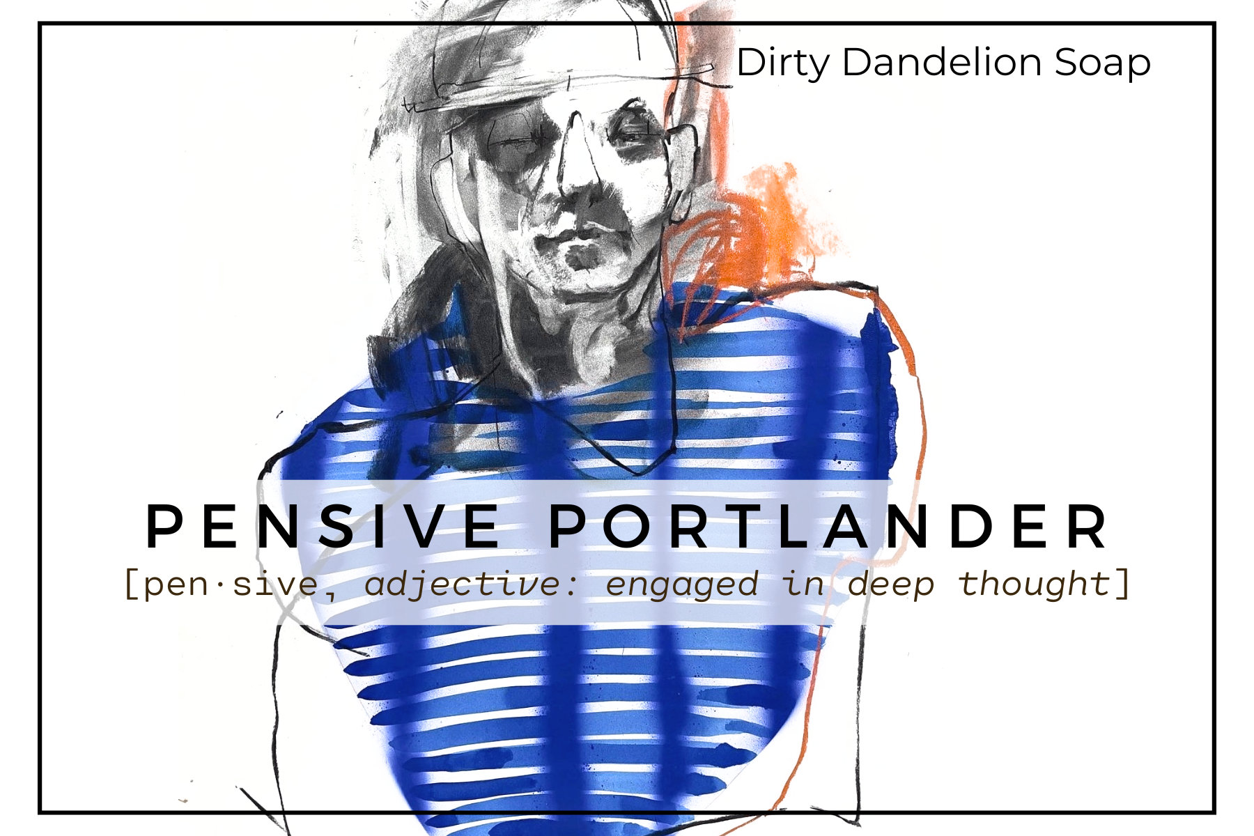 Hand-drawn illustration of a thoughtful person in a blue striped shirt with abstract black and orange brushstrokes, used as the Pensive Portlander soap label for Dirty Dandelion Soap.